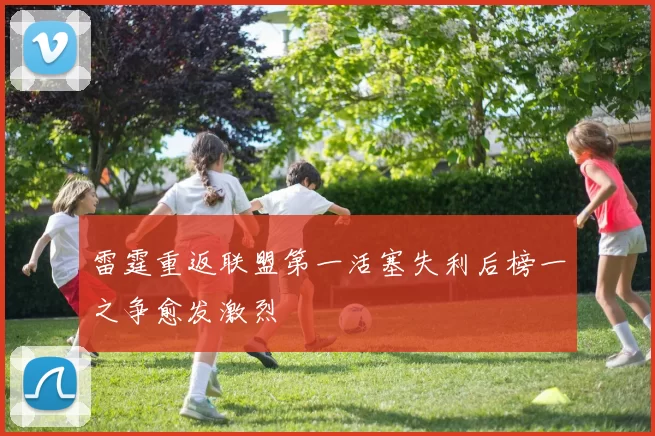 雷霆重返联盟第一活塞失利后榜一之争愈发激烈